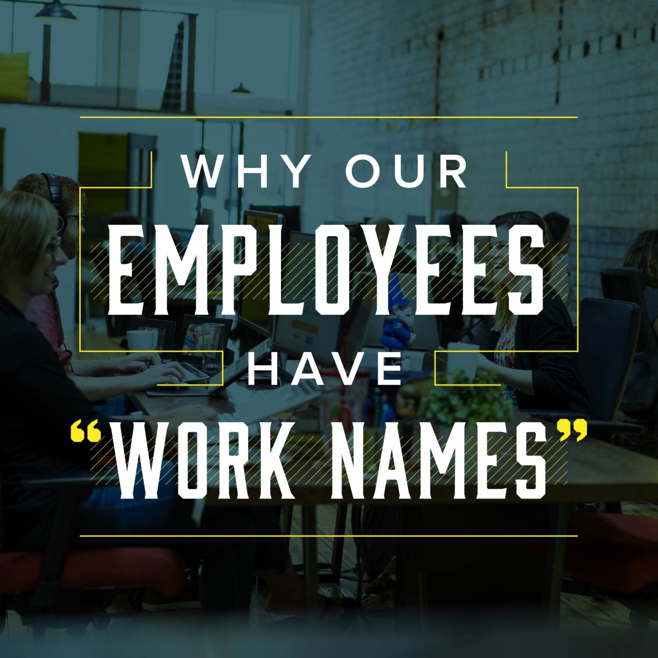 Why Our Employees Have "Work Names"