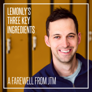 Lemonly’s Three Key Ingredients: A Farewell from JTM